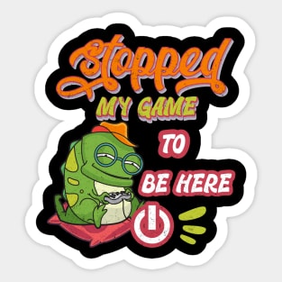 Gamer funny design. I stopped my game to be here Sticker